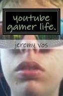 Youtube Gamer Life. di Jeremy K. Vos edito da Createspace