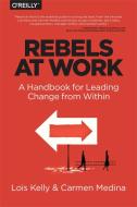 Rebels at Work di Lois Kelly edito da O'Reilly UK Ltd.
