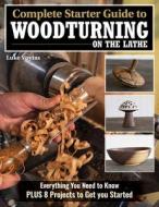 Complete Starter Guide to Woodturning on the Lathe: Everything You Need to Know + 8 Projects to Get You Started di Luke Voytas edito da FOX CHAPEL PUB CO INC