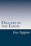 Diggers in the Earth di Eva March Tappan edito da Createspace