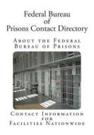 Federal Bureau of Prisons Contact Directory: Contact Information for Facilities Nationwide di U. S. Department of Justice, Federal Bureau of Prisons, Office of Communications and Archives edito da Createspace