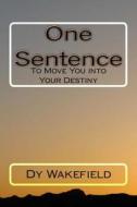 One Sentence: To Move You Into Your Destiny di Dy Wakefield edito da Createspace