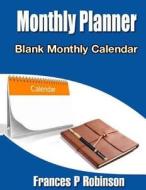Monthly Planner: Blank Monthly Calendar di Frances P. Robinson edito da Createspace