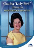 Claudia 'Lady Bird' Johnson: Environmental Protector di Tyler Omoth edito da CHILDS WORLD