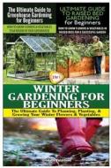 The Ultimate Guide to Greenhouse Gardening for Beginners & the Ultimate Guide to Raised Bed Gardening for Beginners & Winter Gardening for Beginners di Lindsey Pylarinos edito da Createspace Independent Publishing Platform