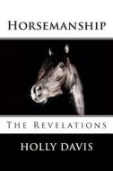 Horsemanship: The Revelations di Holly Davis edito da Createspace