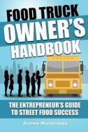 Food Truck Owner's Handbook - The Entrepreneur's Guide to Street Food Success di Andrew Moorehouse edito da Createspace