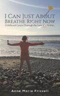 I Can Just About Breathe Right Now di Anne Marie Frizzell edito da Austin Macauley Publishers