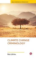 Climate Change Criminology di Rob White edito da Bristol University Press