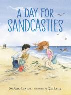 A Day For Sandcastles di JonArno Lawson edito da Walker Books Ltd