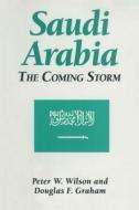 Saudi Arabia: The Coming Storm di Peter W. Wilson, Douglas F. Graham edito da Taylor & Francis Inc