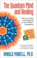 The Quantum Mind and Healing: How to Listen and Respond to Your Body's Symptoms di Arnold Mindell edito da HAMPTON ROADS PUB CO INC