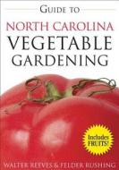 Guide to North Carolina Vegetable Gardening di Walter Reeves, Felder Rushing edito da Cool Springs Press