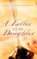 A Letter to My Daughter di Carla Hutton Batchelor edito da XULON PR