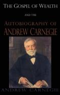 Gospel of Wealth and the Autobiography of Andrew Carnegie di Andrew Carnegie edito da IAP