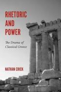 Rhetoric and Power: The Drama of Classical Greece di Nathan Crick edito da UNIV OF SOUTH CAROLINA PR
