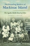 The Founding Mothers Of Mackinac Island di Theresa L. Weller edito da Michigan State University Press