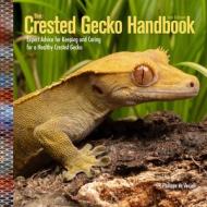 Crested Gecko Handbook, 2nd Edition: Expert Advice for Keeping and Caring for a Healthy Crested Gecko di Philippe De Vosjoli edito da COMPANIONHOUSE BOOKS