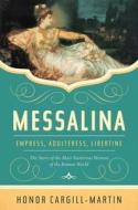 Messalina: Empress, Adulteress, Libertine: The Story of the Most Notorious Woman of the Roman World di Honor Cargill-Martin edito da PEGASUS BOOKS