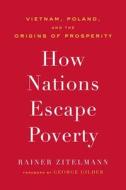 How Nations Escape Poverty di Rainer Zitelmann edito da Encounter Books,USA