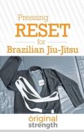 Pressing RESET for Brazilian Jiu-Jitsu di Original Strength edito da OS Press