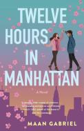 Twelve Hours In Manhattan di Maan Gabriel edito da She Writes Press
