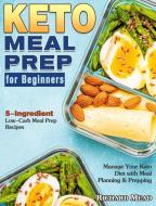 Keto Meal Prep for Beginners: 5-Ingredient Low-Carb Meal Prep Recipes to Manage Your Keto Diet with Meal Planning & Prepping di Richard Mead edito da LIGHTNING SOURCE INC