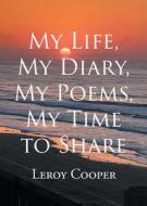 My Life, My Diary, My Poems, My Time to Share di Leroy Cooper edito da Page Publishing, Inc.