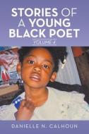 STORIES OF A YOUNG BLACK POET: VOLUME 4 di DANIELLE N. CALHOUN edito da LIGHTNING SOURCE UK LTD