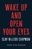 Wake Up and Open Your Eyes di Clay Mcleod Chapman edito da QUIRK BOOKS