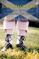 Jock Mactavish Freedom Fighter For An Independent Free Scotland di John Murphy edito da Austin Macauley Publishers