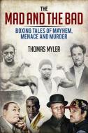 The Mad and the Bad di Thomas Myler edito da Pitch Publishing Ltd