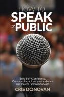 How to Speak in Public di Cris Donovan edito da Charlie Creative Lab