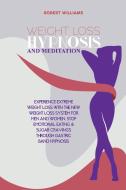 Weight Loss Hypnosis and Meditation: Experience Extreme Weight Loss with the New Weight Loss System for Men and Women. Stop Emotional Eating & Sugar C di Robert Williams edito da LIGHTNING SOURCE INC