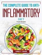 The Complete Guide to Anti-Inflammatory Diet di Carole C. Corson edito da Carole C. Corson