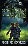 The Centipedes From Mars di Beverley Richard Beverley edito da Grosvenor House Publishing Limited