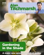 Alan Titchmarsh How to Garden: Gardening in the Shade di Alan Titchmarsh edito da Ebury Publishing