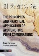 The Principles and Practical Application of Acupuncture Point Combinations di David Hartmann edito da Jessica Kingsley Publishers