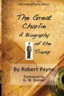 The Great Charlie, the Biography of the Tramp di Robert Payne edito da Brick Tower Press