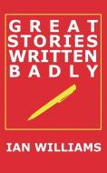 Great Stories Written Badly di Ian Williams edito da SHN