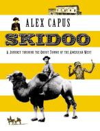Skidoo - A Journey through the Ghost Towns of the American West di Alex Capus edito da Haus Publishing