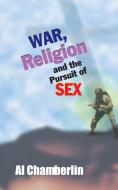 War, Religion and the Pursuit of Sex di Al Chamberlin edito da New Generation Publishing