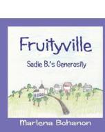 Fruityville: Sadie B.'s Generosity di Marlena Bohanon edito da Heart of My Heart Publishing Company LLC