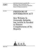 Freedom of Information ACT: Key Website Is Generally Reliable, But Action Is Needed to Ensure Completeness of Its Reports di United States Government Account Office edito da Createspace Independent Publishing Platform
