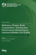 Wellness, Fitness, Body Composition, Training and Performance Monitoring to Improve Athletes Life Quality edito da MDPI AG