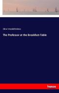 The Professor at the Breakfast-Table di Oliver Wendell Holmes edito da hansebooks