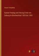 Gustav Freytag und Herzog Ernst von Coburg im Briefwechsel 1853 bis 1893 di Eduard Tempeltey edito da Outlook Verlag