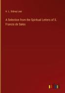 A Selection from the Spiritual Letters of S. Francis de Sales di H. L. Sidney Lear edito da Outlook Verlag