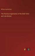 The Practical Application of the Slide Valve and Link Motion di William Auchincloss edito da Outlook Verlag