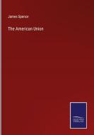 The American Union di James Spence edito da Salzwasser-Verlag